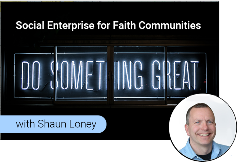 Social Enterprise for Faith Communities with Shaun Loney
